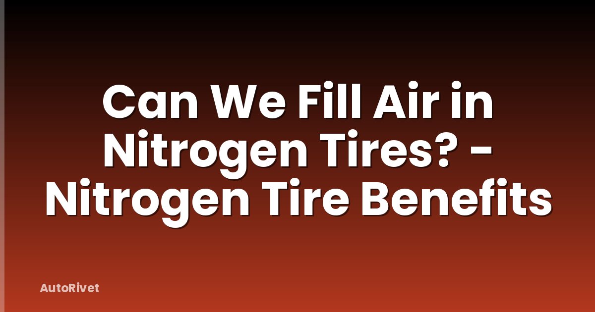 Can We Fill Air in Nitrogen Tires? - Nitrogen Tire Benefits