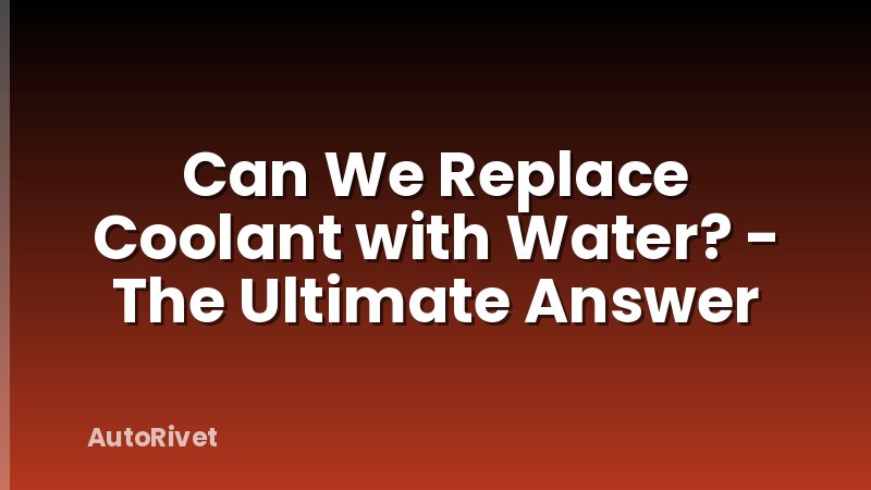Can We Replace Coolant with Water? - The Ultimate Answer