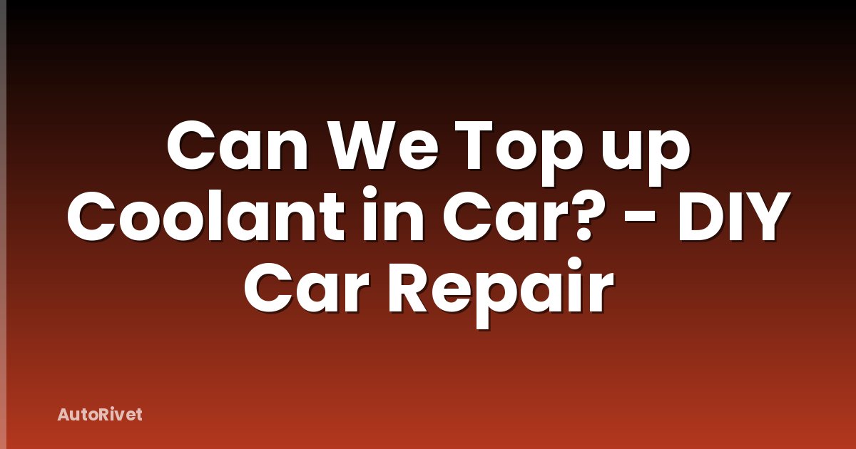Can We Top up Coolant in Car? - DIY Car Repair