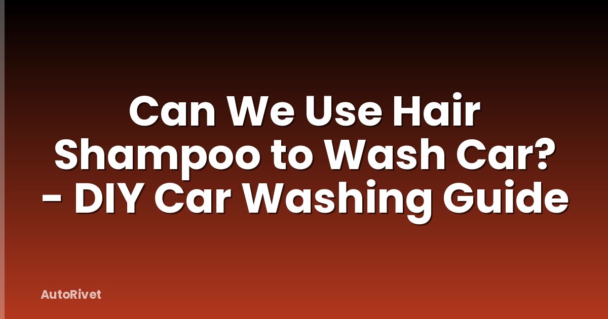 Can We Use Hair Shampoo to Wash Car? - DIY Car Washing Guide
