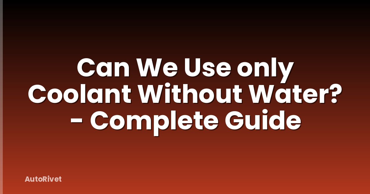 Can We Use only Coolant Without Water? - Complete Guide