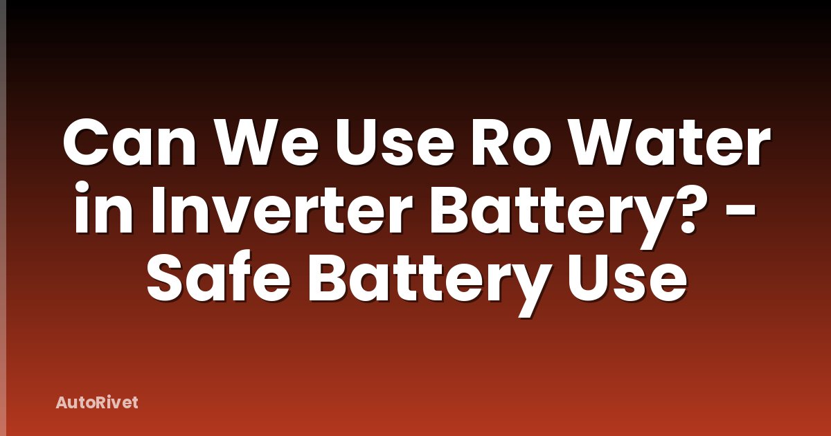 Can We Use Ro Water in Inverter Battery? - Safe Battery Use