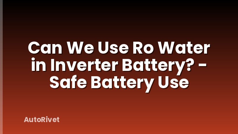 Can We Use Ro Water in Inverter Battery? - Safe Battery Use