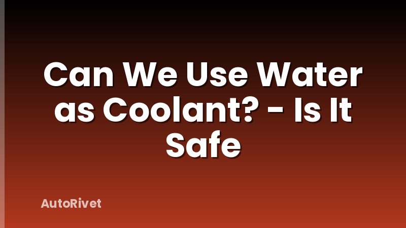 Can We Use Water as Coolant? - Is It Safe