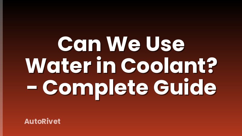 Can We Use Water in Coolant? - Complete Guide
