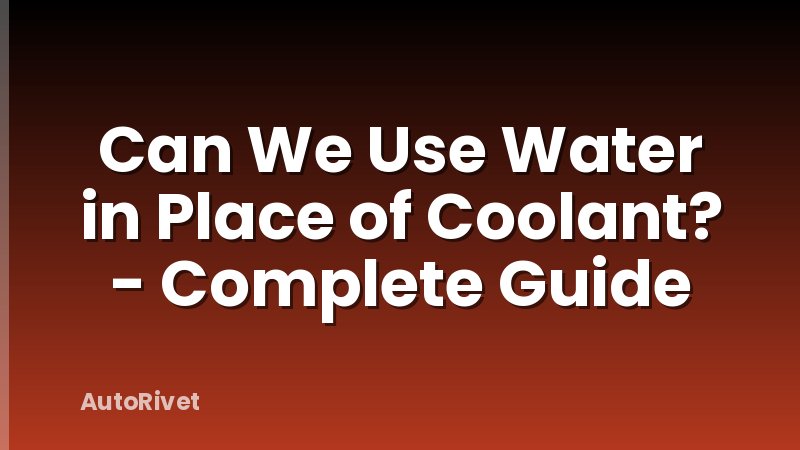 Can We Use Water in Place of Coolant? - Complete Guide
