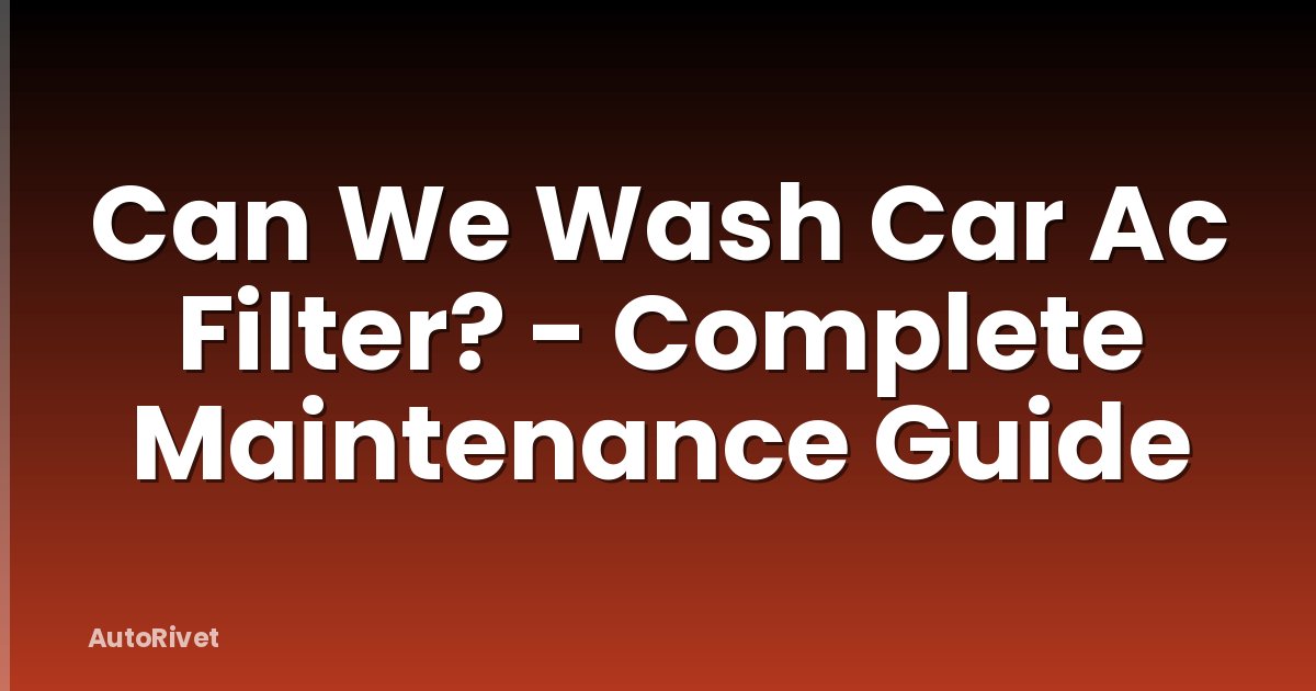 Can We Wash Car Ac Filter? - Complete Maintenance Guide