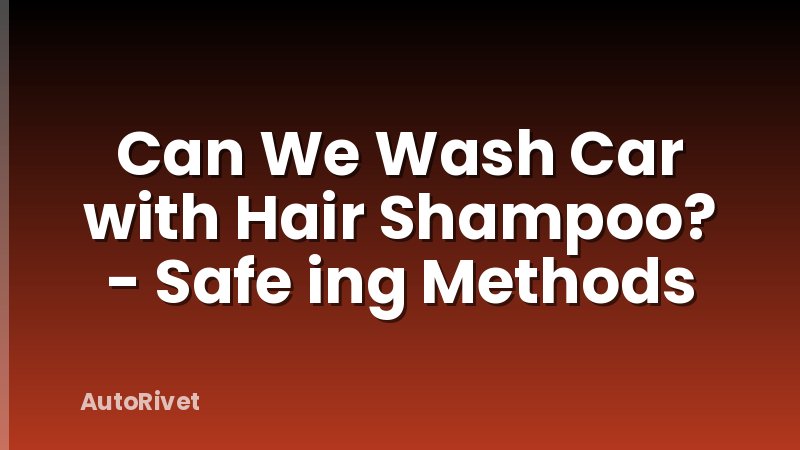 Can We Wash Car with Hair Shampoo? - Safe ing Methods