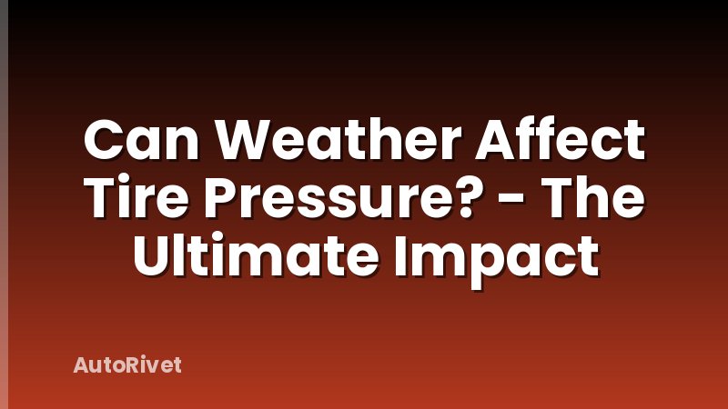 Can Weather Affect Tire Pressure? - The Ultimate Impact