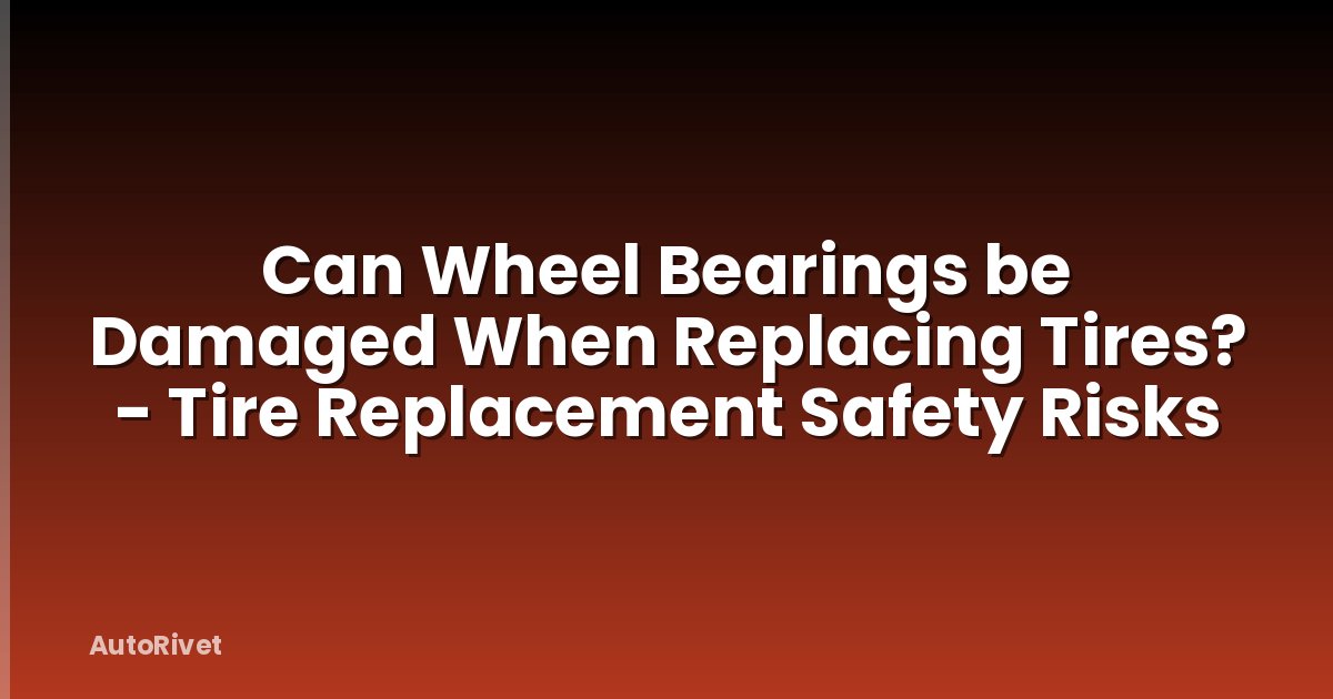 Can Wheel Bearings be Damaged When Replacing Tires? - Tire Replacement Safety Risks