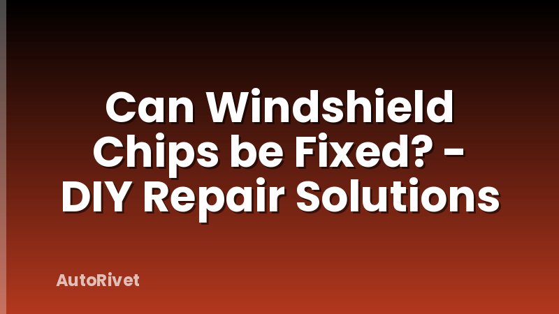 Can Windshield Chips be Fixed? - DIY Repair Solutions