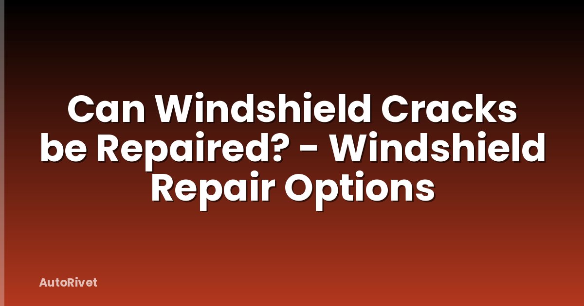 Can Windshield Cracks be Repaired? - Windshield Repair Options