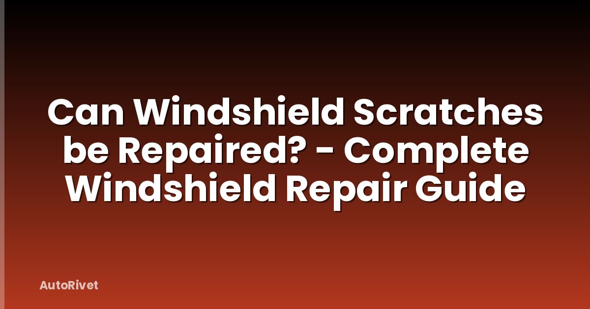 Can Windshield Scratches be Repaired? - Complete Windshield Repair Guide