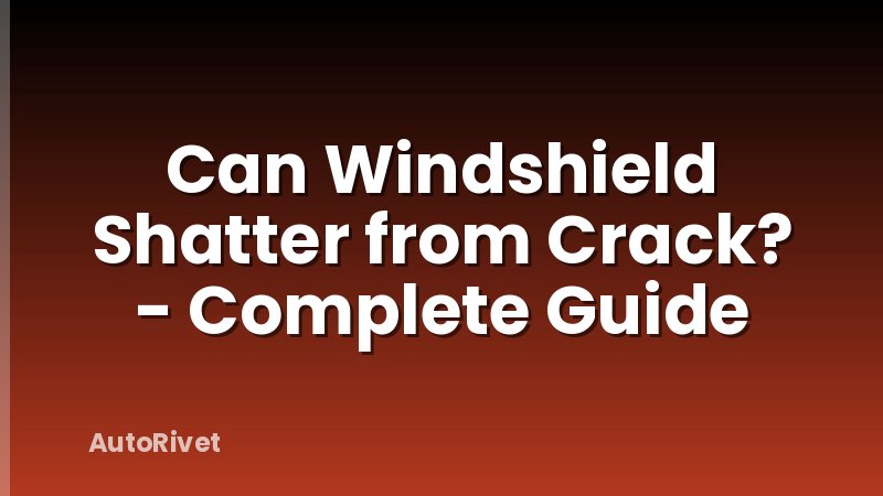 Can Windshield Shatter from Crack? - Complete Guide