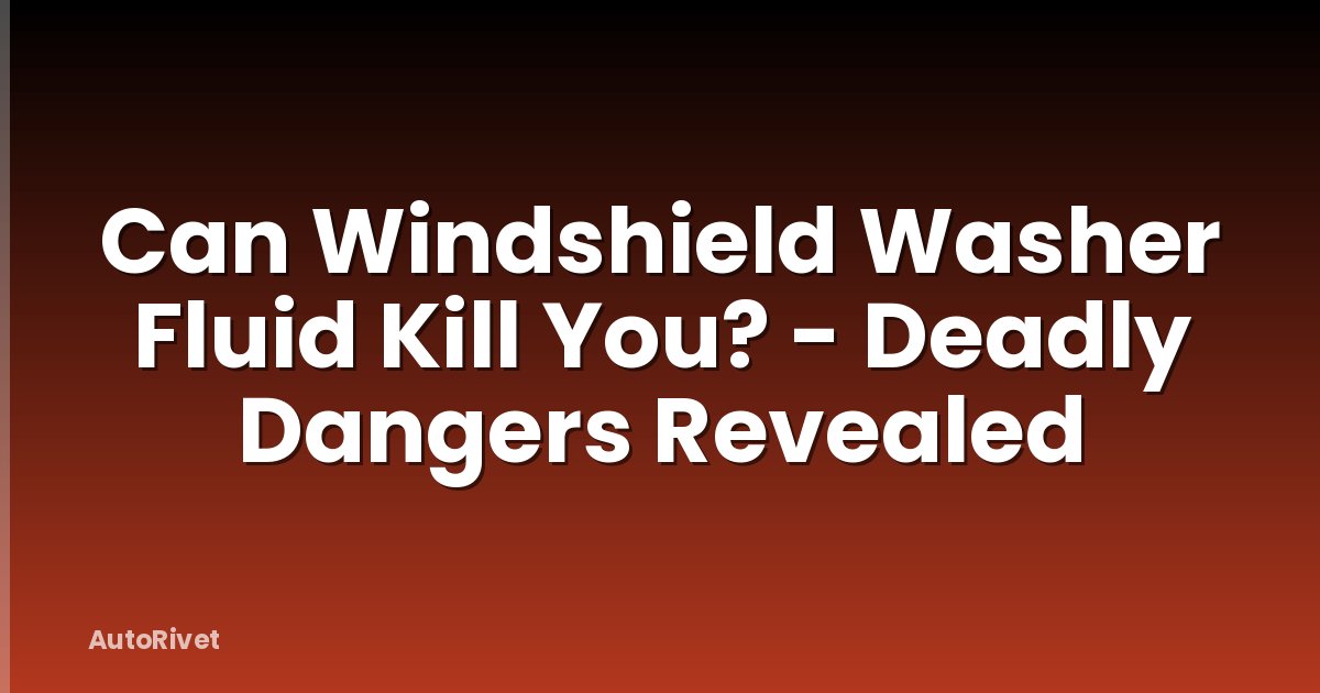 Can Windshield Washer Fluid Kill You? - Deadly Dangers Revealed
