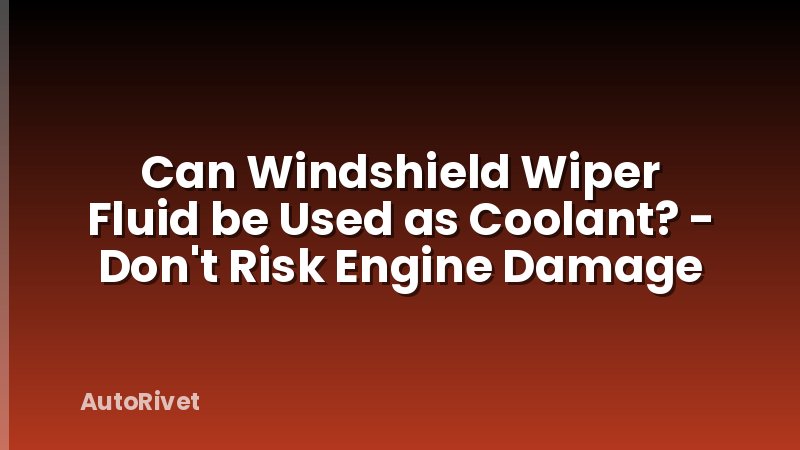 Can Windshield Wiper Fluid be Used as Coolant? - Don't Risk Engine Damage