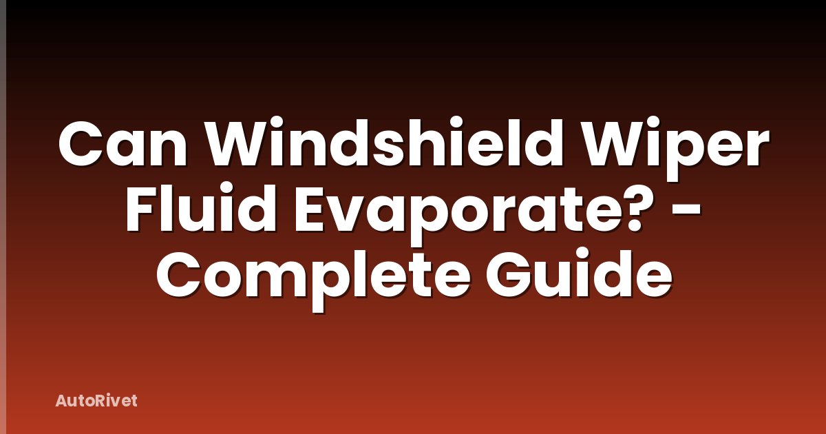Can Windshield Wiper Fluid Evaporate? - Complete Guide