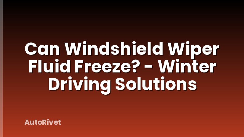 Can Windshield Wiper Fluid Freeze? - Winter Driving Solutions