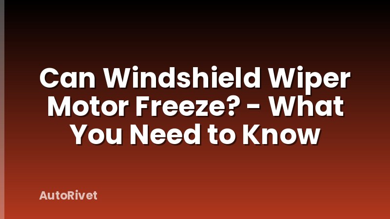 Can Windshield Wiper Motor Freeze? - What You Need to Know