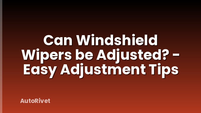 Can Windshield Wipers be Adjusted? - Easy Adjustment Tips