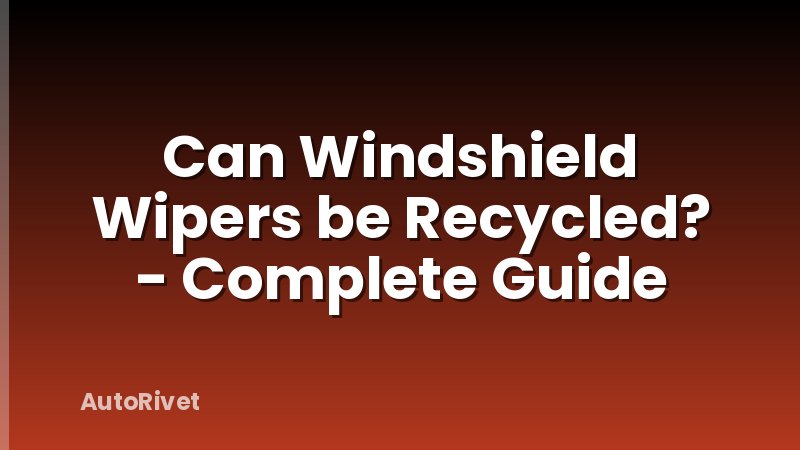 Can Windshield Wipers be Recycled? - Complete Guide