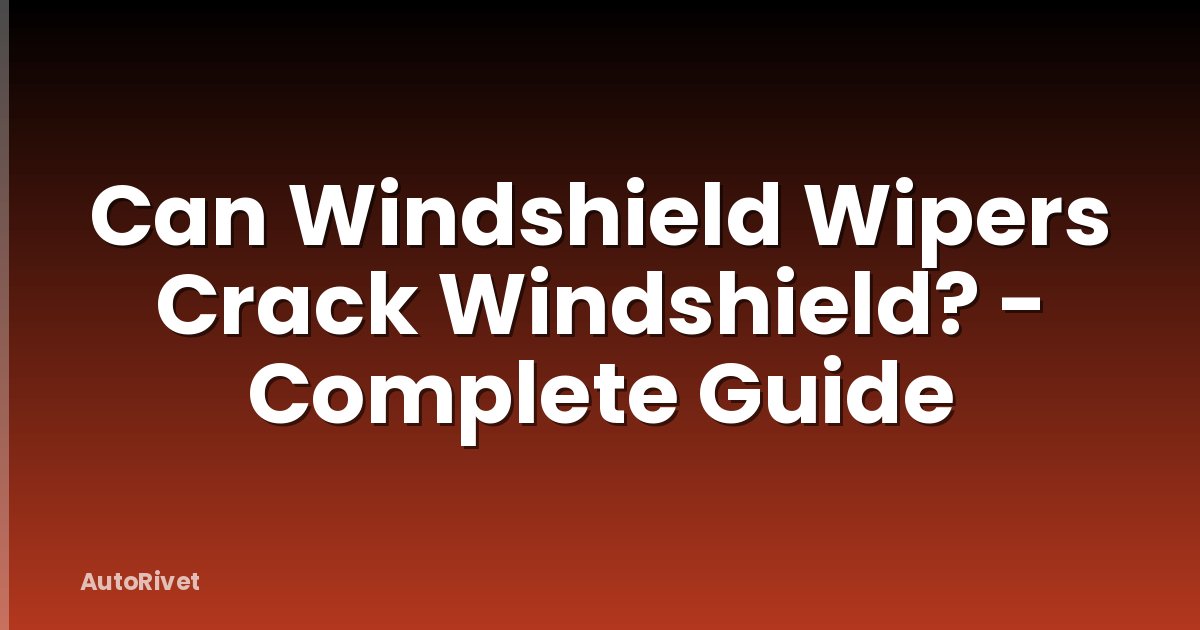 Can Windshield Wipers Crack Windshield? - Complete Guide