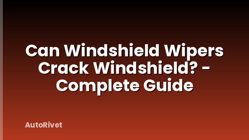 Can Windshield Wipers Crack Windshield? - Complete Guide