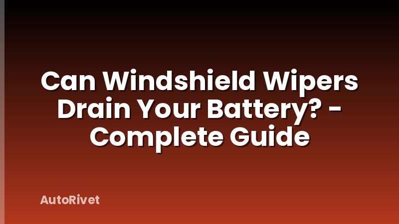 Can Windshield Wipers Drain Your Battery? - Complete Guide