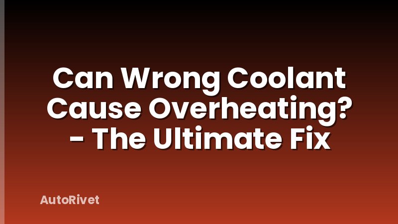 Can Wrong Coolant Cause Overheating? - The Ultimate Fix