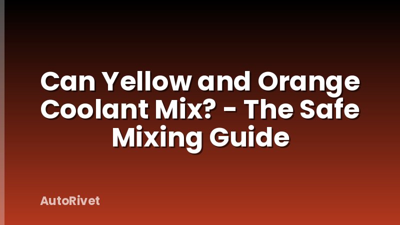 Can Yellow and Orange Coolant Mix? - The Safe Mixing Guide