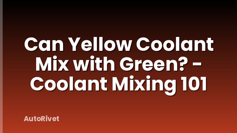 Can Yellow Coolant Mix with Green? - Coolant Mixing 101