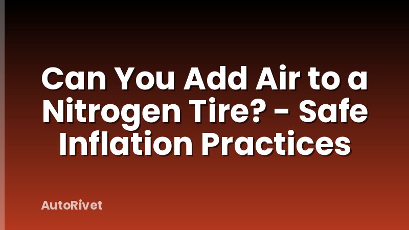 Can You Add Air to a Nitrogen Tire? - Safe Inflation Practices