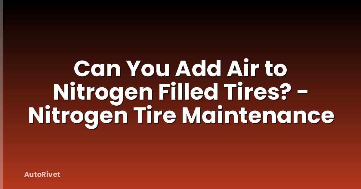 Can You Add Air to Nitrogen Filled Tires? - Nitrogen Tire Maintenance