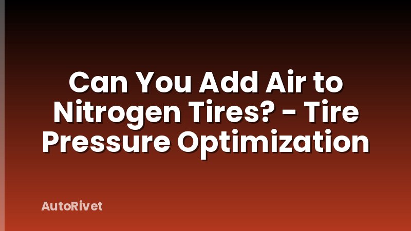 Can You Add Air to Nitrogen Tires? - Tire Pressure Optimization