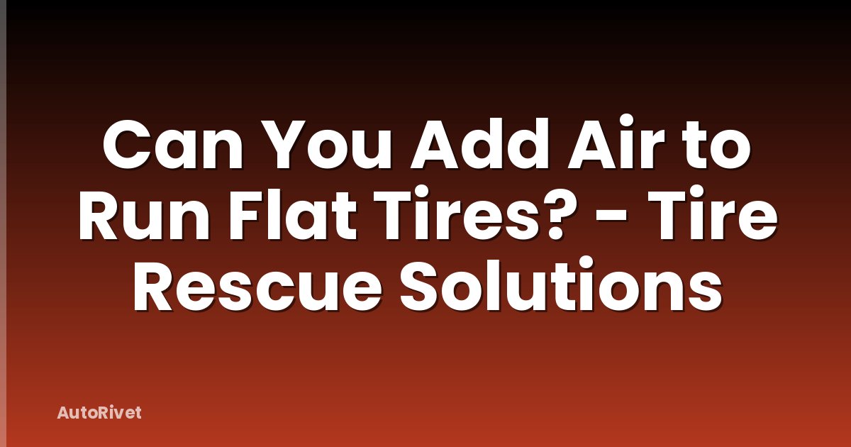 Can You Add Air to Run Flat Tires? - Tire Rescue Solutions