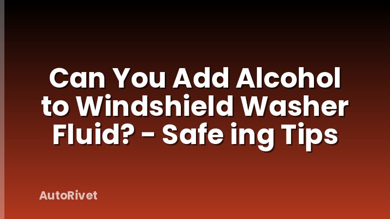 Can You Add Alcohol to Windshield Washer Fluid? - Safe ing Tips