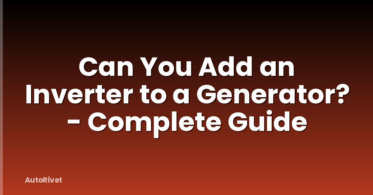 Can You Add an Inverter to a Generator? - Complete Guide