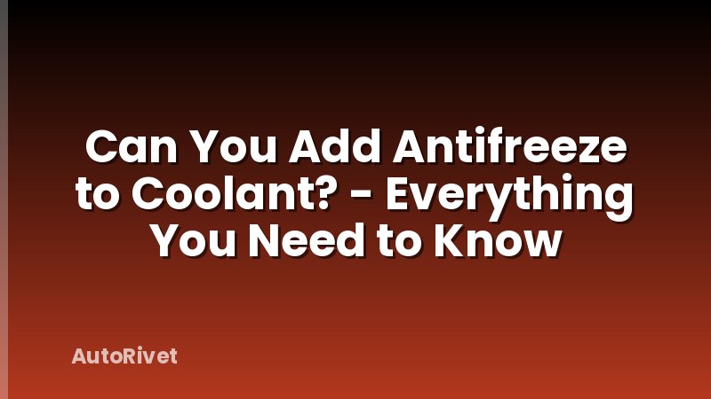 Can You Add Antifreeze to Coolant? - Everything You Need to Know