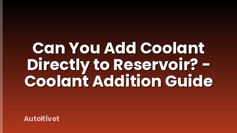 Can You Add Coolant Directly to Reservoir? - Coolant Addition Guide
