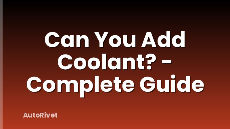 Can You Add Coolant? - Complete Guide