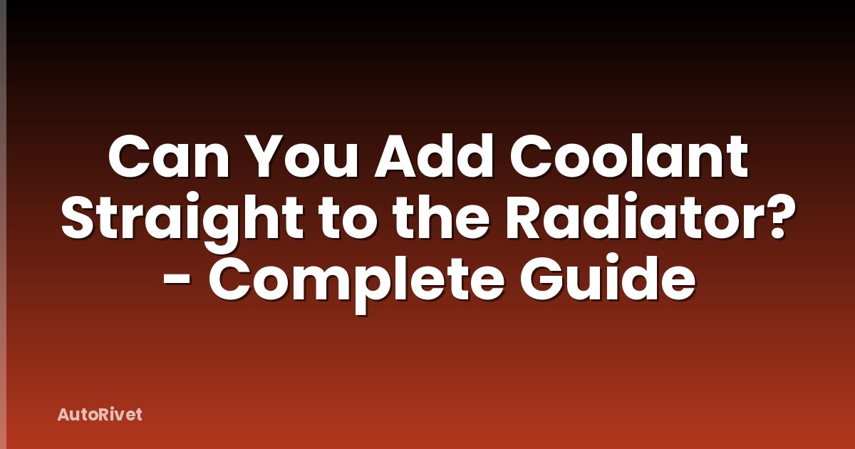 Can You Add Coolant Straight to the Radiator? - Complete Guide