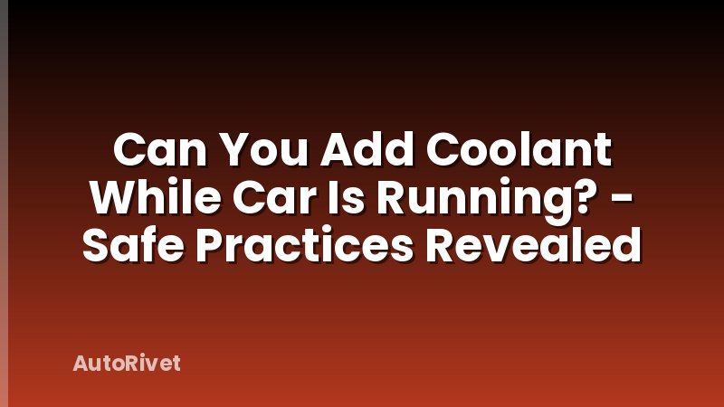 Can You Add Coolant While Car Is Running? - Safe Practices Revealed