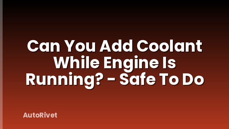 Can You Add Coolant While Engine Is Running? - Safe To Do