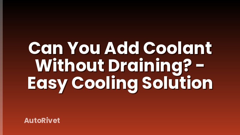 Can You Add Coolant Without Draining? - Easy Cooling Solution