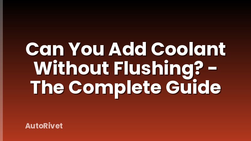 Can You Add Coolant Without Flushing? - The Complete Guide