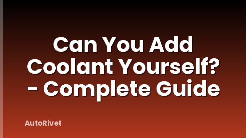 Can You Add Coolant Yourself? - Complete Guide