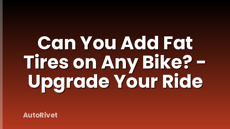 Can You Add Fat Tires on Any Bike? - Upgrade Your Ride