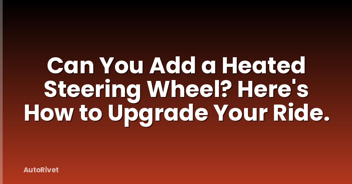 Can You Add a Heated Steering Wheel? Here's How to Upgrade Your Ride.