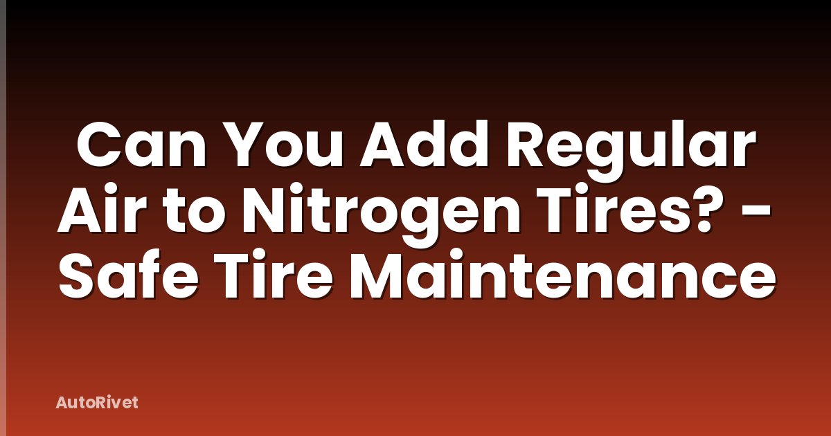 Can You Add Regular Air to Nitrogen Tires? - Safe Tire Maintenance