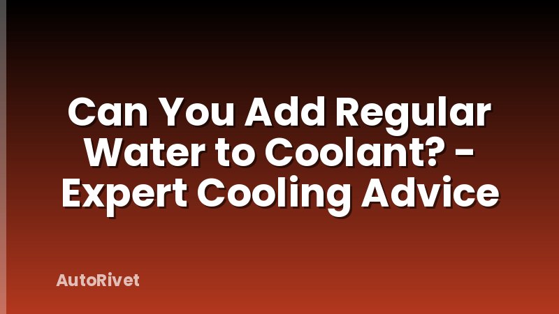 Can You Add Regular Water to Coolant? - Expert Cooling Advice